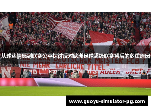 从球迷情感到联赛公平探讨反对欧洲足球超级联赛背后的多重原因