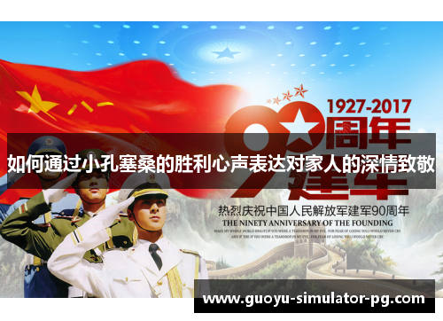 如何通过小孔塞桑的胜利心声表达对家人的深情致敬 如何通过小孔塞桑的胜利心声表达对家人的深情致敬