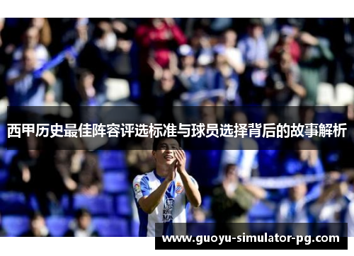 西甲历史最佳阵容评选标准与球员选择背后的故事解析