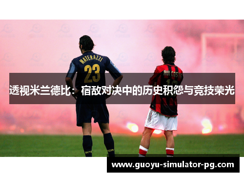 透视米兰德比:宿敌对决中的历史积怨与竞技荣光