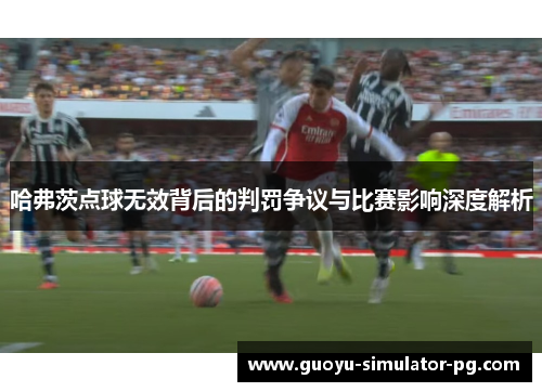 哈弗茨点球无效背后的判罚争议与比赛影响深度解析 哈弗茨点球无效背后的判罚争议与比赛影响深度解析