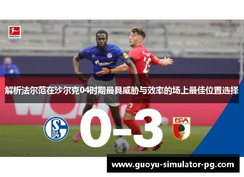 解析法尔范在沙尔克04时期最具威胁与效率的场上最佳位置选择 解析法尔范在沙尔克04时期最具威胁与效率的场上最佳位置选择