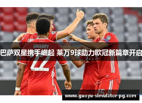 巴萨双星携手崛起 莱万9球助力欧冠新篇章开启