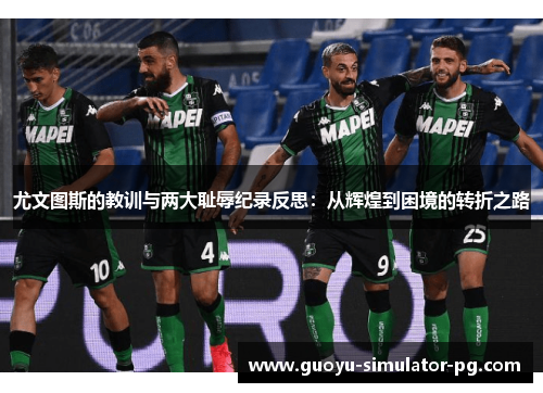 尤文图斯的教训与两大耻辱纪录反思：从辉煌到困境的转折之路