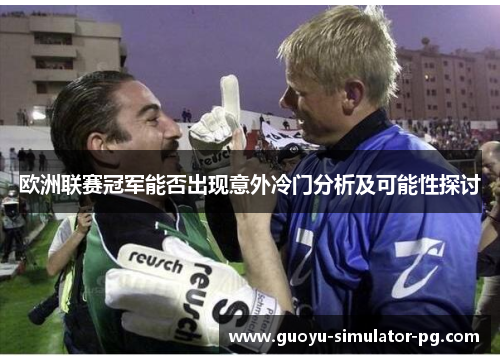 欧洲联赛冠军能否出现意外冷门分析及可能性探讨