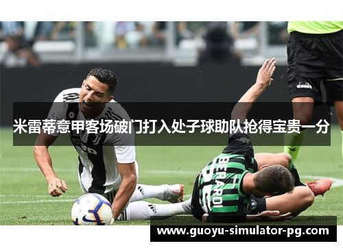米雷蒂意甲客场破门打入处子球助队抢得宝贵一分