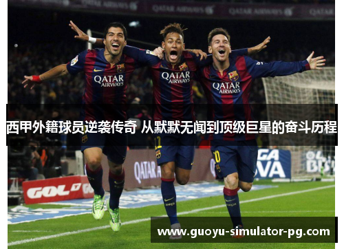 西甲外籍球员逆袭传奇 从默默无闻到顶级巨星的奋斗历程